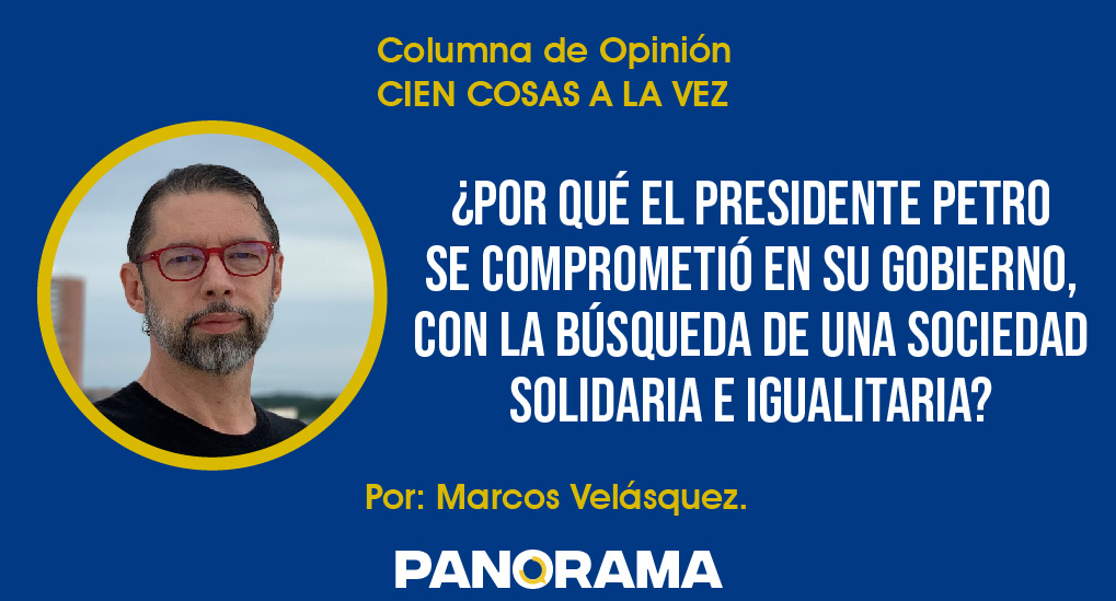 Photo of Opinión | ¿Por qué el presidente Petro se comprometió en su gobierno, con la búsqueda de una sociedad solidaria e igualitaria?